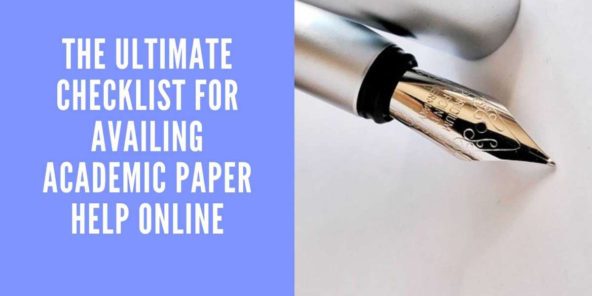 The Ultimate Checklist for Availing Academic Paper Help Online