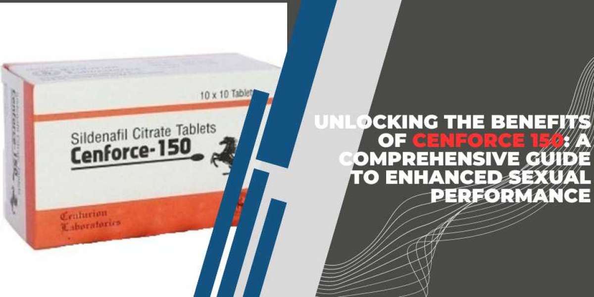 Unlocking the Benefits of Cenforce 150: A Comprehensive Guide to Enhanced Sexual Performance